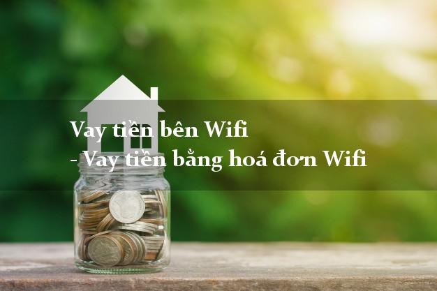 Vay tiền bên Wifi - Vay tiền bằng hoá đơn Wifi