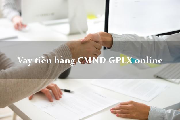 Vay tiền bằng CMND GPLX online