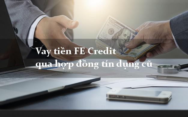 Vay tiền FE Credit qua hợp đồng tín dụng cũ