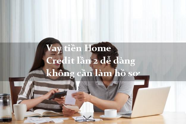 Vay tiền Home Credit lần 2 dễ dàng không cần làm hồ sơ
