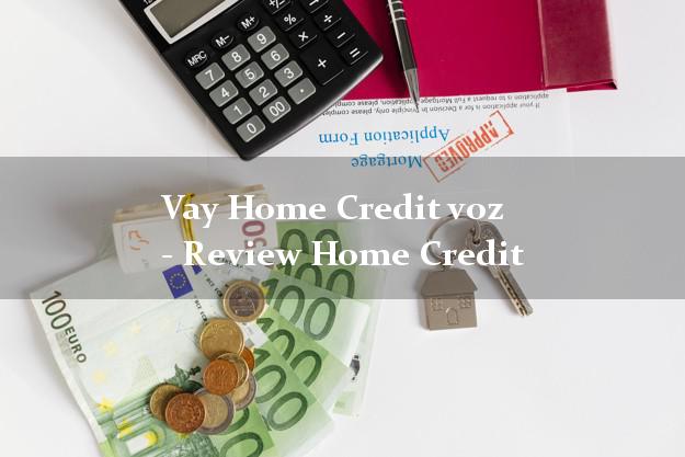 Vay Home Credit voz - Review Home Credit