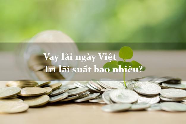 Vay lãi ngày Việt Trì lãi suất bao nhiêu?