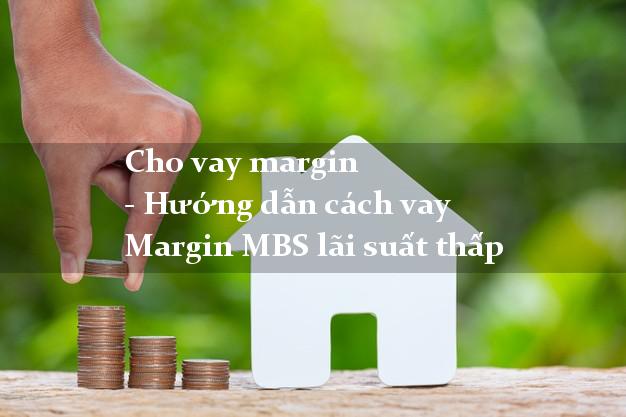 Cho vay margin - Hướng dẫn cách vay Margin MBS lãi suất thấp