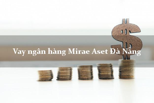 Vay ngân hàng Mirae Aset Đà Nẵng