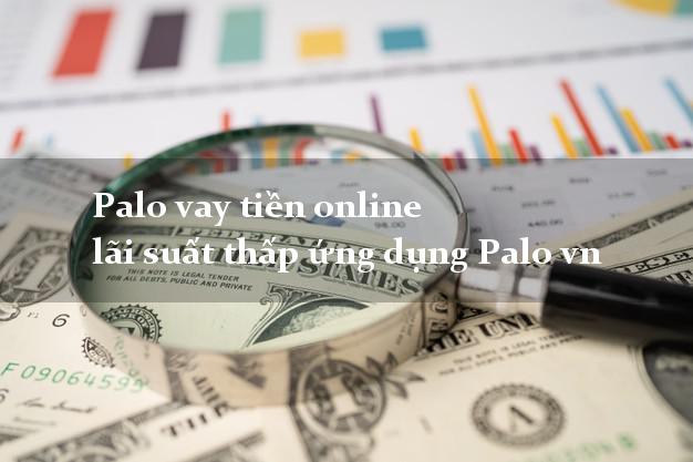 Palo vay tiền online lãi suất thấp ứng dụng Palo vn