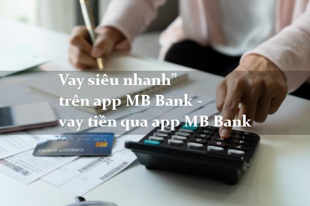 Vay siêu nhanh” trên app MB Bank - vay tiền qua app MB Bank