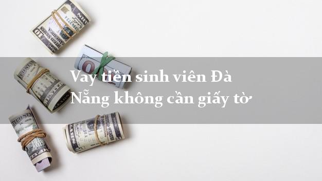Vay tiền sinh viên Đà Nẵng không cần giấy tờ