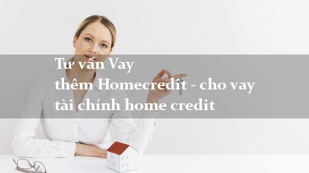 Tư vấn Vay thêm Homecredit - cho vay tài chính home credit