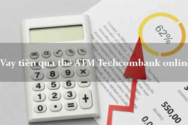 Vay tiền qua thẻ ATM Techcombank online
