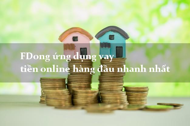 FDong ứng dụng vay tiền online hàng đầu nhanh nhất