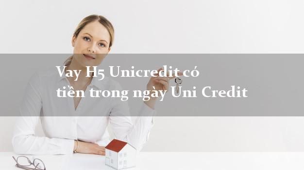 Vay H5 Unicredit có tiền trong ngày Uni Credit