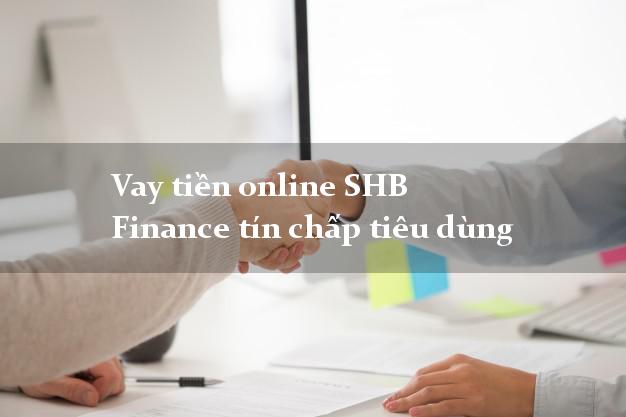 Vay tiền online SHB Finance tín chấp tiêu dùng