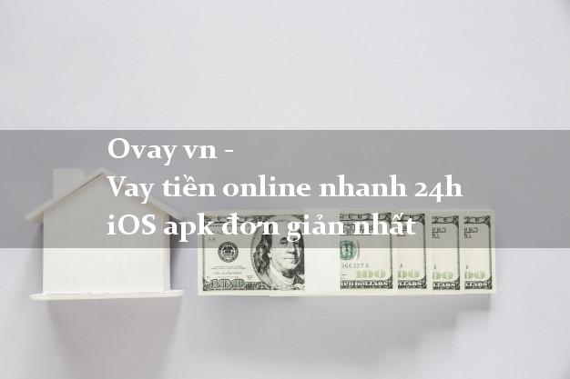 Ovay vn - Vay tiền online nhanh 24h iOS apk đơn giản nhất