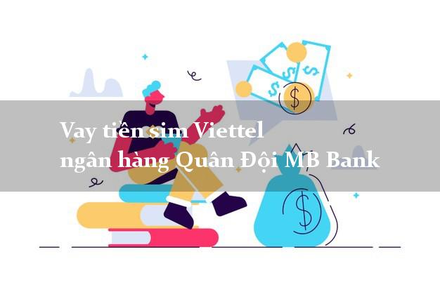 Vay tiền sim Viettel ngân hàng Quân Đội MB Bank