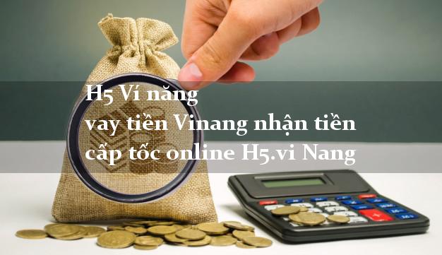 H5 Ví năng vay tiền Vinang nhận tiền cấp tốc online H5.vi Nang