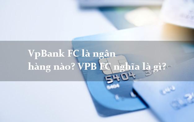 VpBank FC là ngân hàng nào? VPB FC nghĩa là gì?