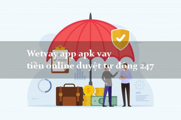 Wetvay app apk vay tiền online duyệt tự động 247