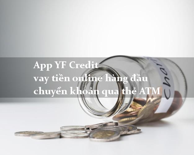 App YF Credit vay tiền online hàng đầu chuyển khoản qua thẻ ATM