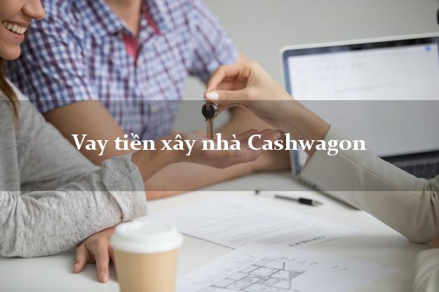 Vay tiền xây nhà Cashwagon Online