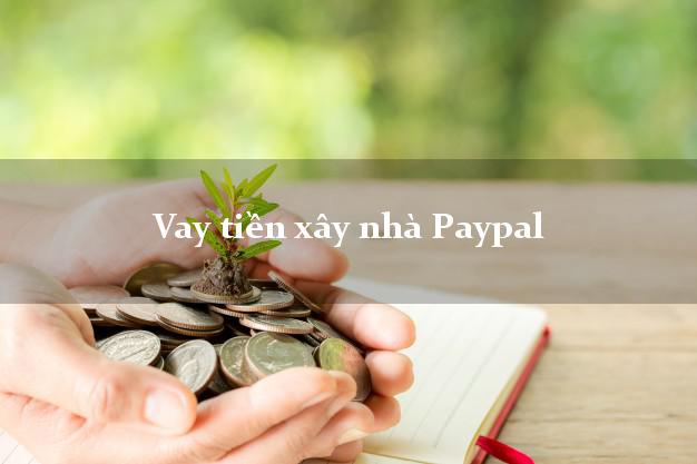 Vay tiền xây nhà Paypal Online