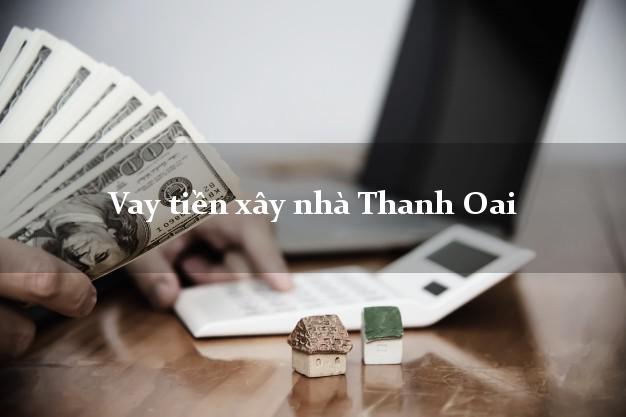 Vay tiền xây nhà Thanh Oai Hà Nội