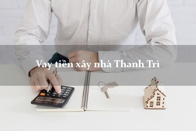 Vay tiền xây nhà Thanh Trì Hà Nội