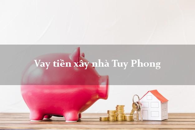 Vay tiền xây nhà Tuy Phong Bình Thuận