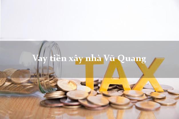 Vay tiền xây nhà Vũ Quang Hà Tĩnh