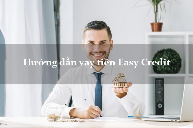 Hướng dẫn vay tiền Easy Credit thủ tục đơn giản