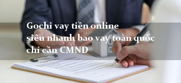 Gochi vay tiền online siêu nhanh bao vay toàn quốc chỉ cần CMND