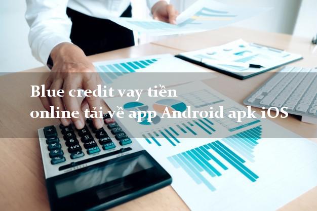 Blue credit vay tiền online tải về app Android apk iOS có tiền ngay