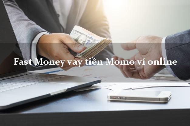 Fast Money vay tiền Momo ví online uy tín đơn giản nhất