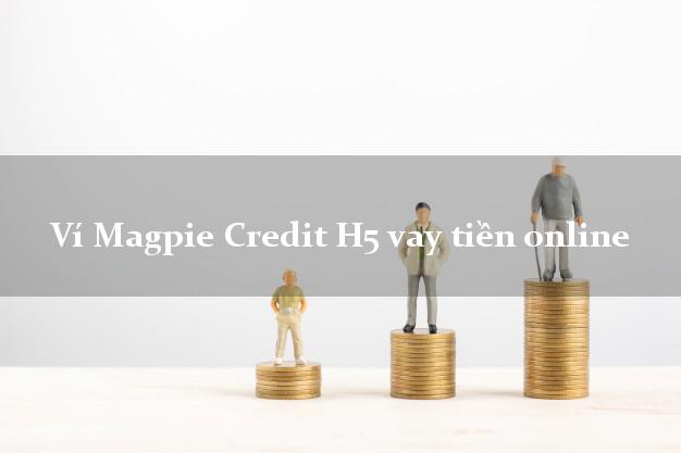 Ví Magpie Credit H5 vay tiền online không thế chấp