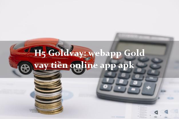 H5 Goldvay: webapp Gold vay tiền online app apk uy tín hàng đầu